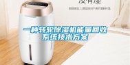 一种转轮除湿机能量回收系统技术方案