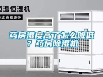 常见问题药房湿度高了怎么降低？药房除湿机