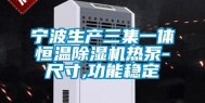 宁波生产三集一体恒温除湿机热泵-尺寸,功能稳定
