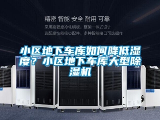 行业新闻小区地下车库如何降低湿度？小区地下车库大型除湿机