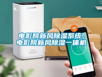常见问题电影院新风除湿系统，电影院新风除湿一体机