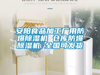 企业新闻安阳食品加工厂用防爆除湿机 仓库防爆除湿机 全国可发货