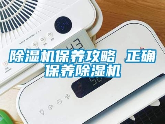 企业新闻除湿机保养攻略 正确保养除湿机
