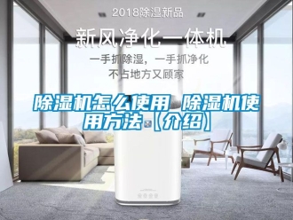 行业新闻除湿机怎么使用 除湿机使用方法【介绍】
