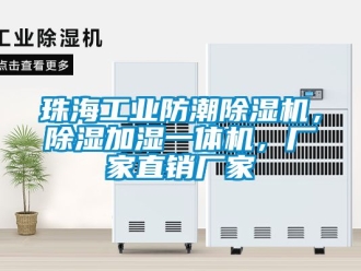 企业新闻珠海工业防潮除湿机，除湿加湿一体机，厂家直销厂家