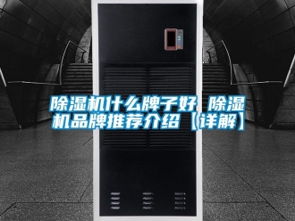 企业新闻除湿机什么牌子好 除湿机品牌推荐介绍【详解】