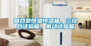 复合型恒温恒湿箱，三综合试验箱，振动试验箱