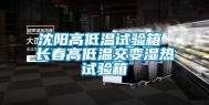 沈阳高低温试验箱 长春高低温交变湿热试验箱