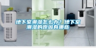 地下室潮湿怎么办？地下室潮湿的原因有哪些