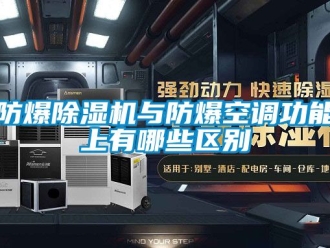 企业新闻防爆除湿机与防爆空调功能上有哪些区别