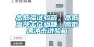 高低温试验箱，高低温冲击试验箱，高低温冲击试验箱