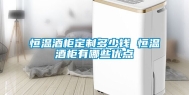恒温酒柜定制多少钱 恒温酒柜有哪些优点