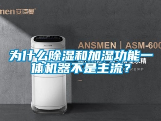 行业新闻为什么除湿和加湿功能一体机器不是主流？