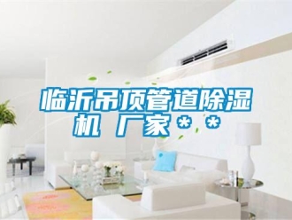 企业新闻临沂吊顶管道除湿机 厂家＊＊