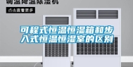 可程式恒温恒湿箱和步入式恒温恒湿室的区别