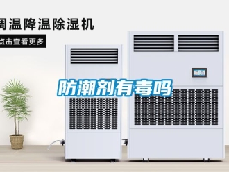 常见问题防潮剂有毒吗