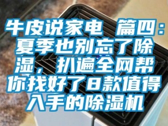 行业新闻牛皮说家电 篇四：夏季也别忘了除湿，扒遍全网帮你找好了8款值得入手的除湿机