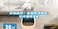 好物推荐！家庭除湿神器：安诗曼除湿机