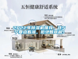 企业新闻2022年除湿机推荐，这5个要点看准，拒绝智商税！