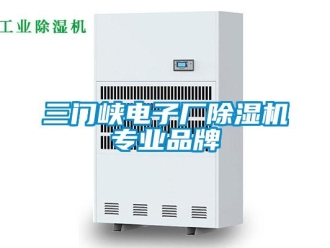 企业新闻三门峡电子厂除湿机专业品牌