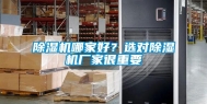 除湿机哪家好？选对除湿机厂家很重要