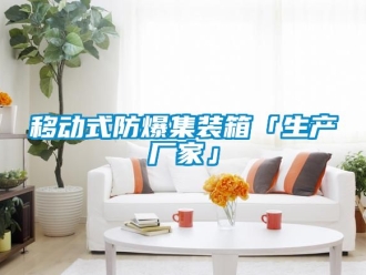 企业新闻移动式防爆集装箱「生产厂家」