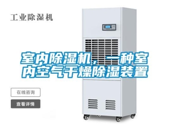 行业新闻室内除湿机，一种室内空气干燥除湿装置