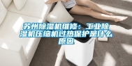 苏州除湿机维修：工业除湿机压缩机过热保护是什么原因