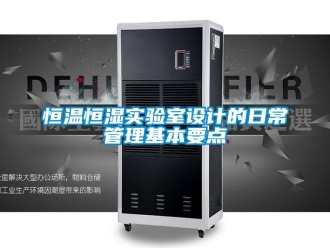 知识百科恒温恒湿实验室设计的日常管理基本要点