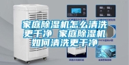 家庭除湿机怎么清洗更干净 家庭除湿机如何清洗更干净