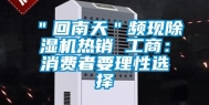 ＂回南天＂频现除湿机热销 工商：消费者要理性选择