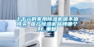 上千元的家用除湿机值不值得买 国产除湿机品牌哪个好_重复