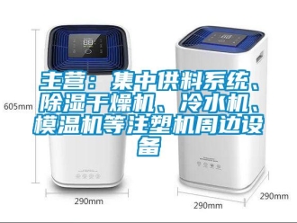 行业新闻主营：集中供料系统、除湿干燥机、冷水机、模温机等注塑机周边设备