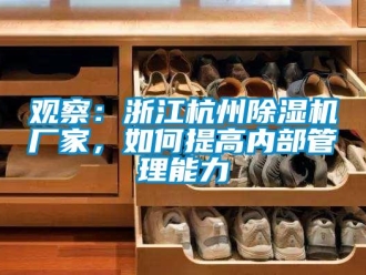 常见问题观察：浙江杭州除湿机厂家，如何提高内部管理能力