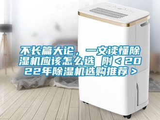 企业新闻不长篇大论，一文读懂除湿机应该怎么选 附＜2022年除湿机选购推荐＞
