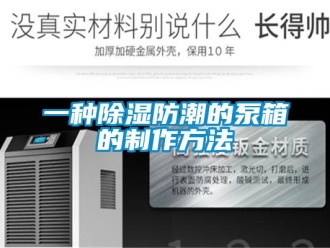 常见问题一种除湿防潮的泵箱的制作方法