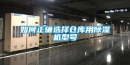 如何正确选择仓库用除湿机型号
