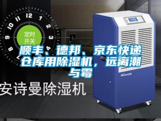 知识百科顺丰、德邦、京东快递仓库用除湿机，远离潮与霉