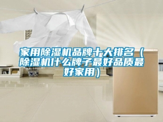 企业新闻家用除湿机品牌十大排名（除湿机什么牌子最好品质最好家用）
