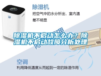 企业新闻除湿机不启动怎么办？除湿机不启动故障分析处理