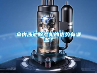 知识百科室内泳池除湿机的优势有哪些？