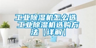 工业除湿机怎么选 工业除湿机选购方法【详解】