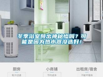 企业新闻冬季浴室频出神秘惨叫？可能是因为热水器没选好！