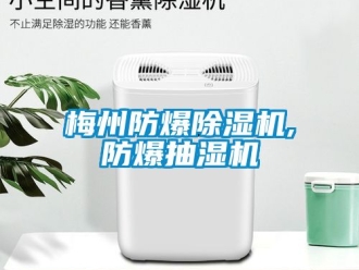 企业新闻梅州防爆除湿机,防爆抽湿机