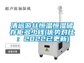 知识百科清远游丝恒温恒湿储存柜多少钱(优势对比：2022已更新)