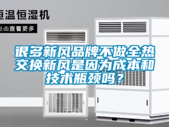 企业新闻很多新风品牌不做全热交换新风是因为成本和技术瓶颈吗？