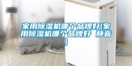 家用除湿机哪个品牌好(家用除湿机哪个品牌好 静音)