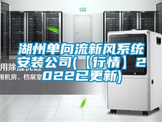 企业新闻湖州单向流新风系统安装公司(【行情】2022已更新)