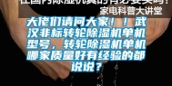 大佬们请问大家！！武汉非标转轮除湿机单机型号，转轮除湿机单机哪家质量好有经验的都说说？