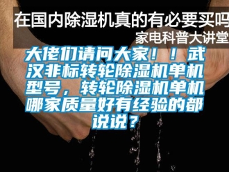 常见问题大佬们请问大家！！武汉非标转轮除湿机单机型号，转轮除湿机单机哪家质量好有经验的都说说？